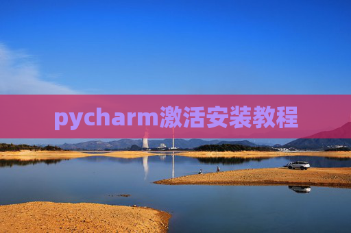 pycharm激活安装教程 pycharm激活安装教程